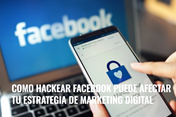 Hackeo: cómo puede Afectar tu Estrategia de Marketing Digital