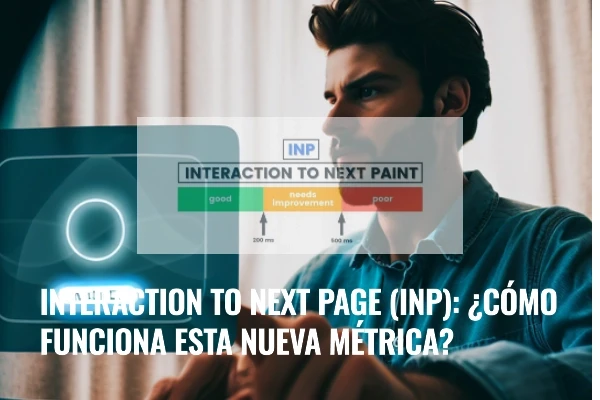Interaction to next page (INP): ¿qué reemplaza? | WeAreContent
