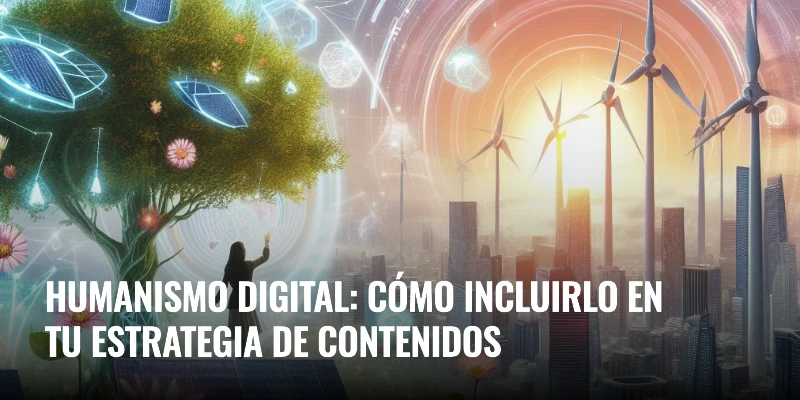 Humanismo digital: cómo incluirlo en tu estrategia | WeAreContent